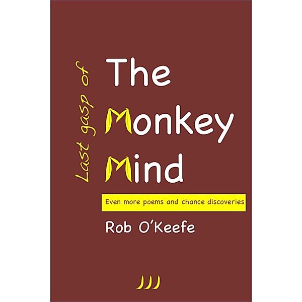 Last Gasp of the Monkey Mind: Even More Poems and Chance Discoveries, Rob O'Keefe