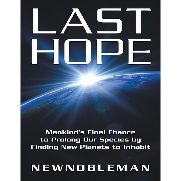 Last Hope: Mankind's Final Chance to Prolong Our Species By Finding New Planets to Inhabit, Newnobleman