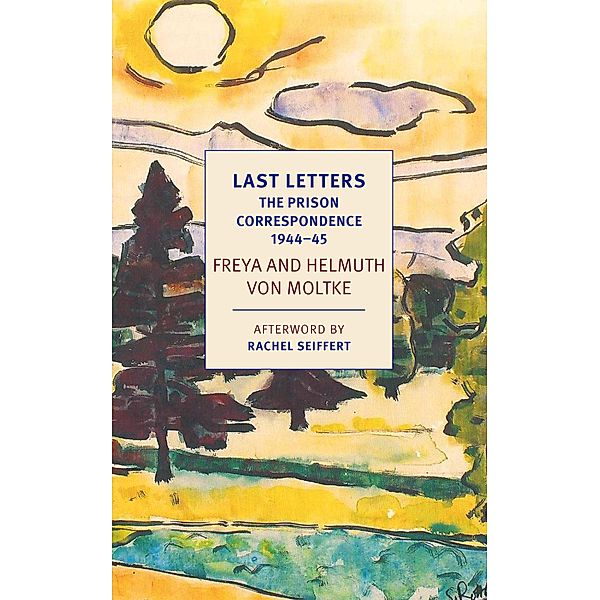 Last Letters: The Prison Correspondence between Helmuth James and Freya von Moltke, 1944-45