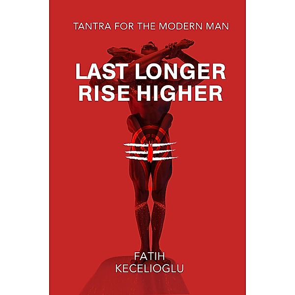 Last Longer Rise Higher: Tantra for the Modern Man, Fatih Kecelioglu