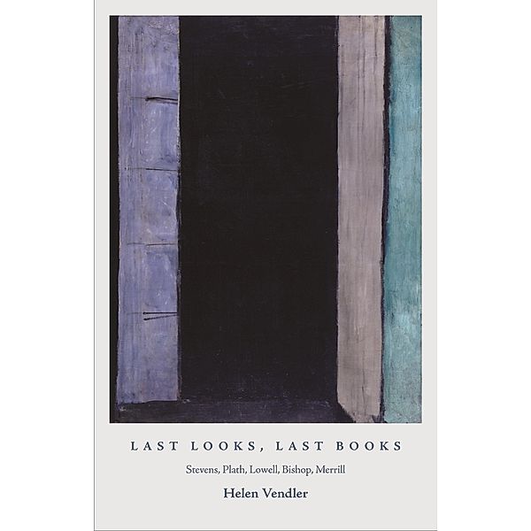 Last Looks, Last Books / The A. W. Mellon Lectures in the Fine Arts, Helen Vendler