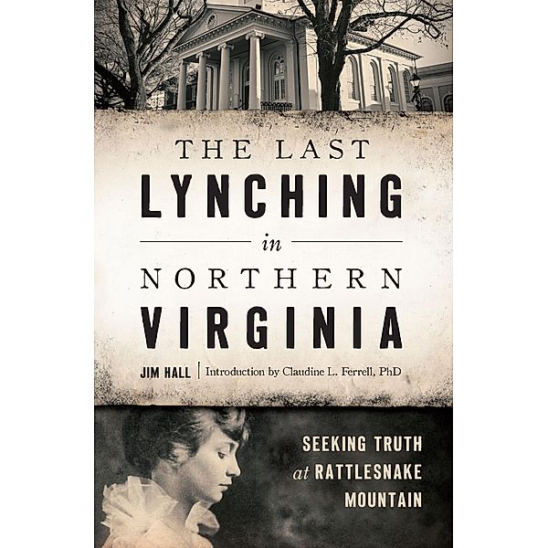 Last Lynching in Northern Virginia: Seeking Truth at Rattlesnake Mountain, Jim Hall