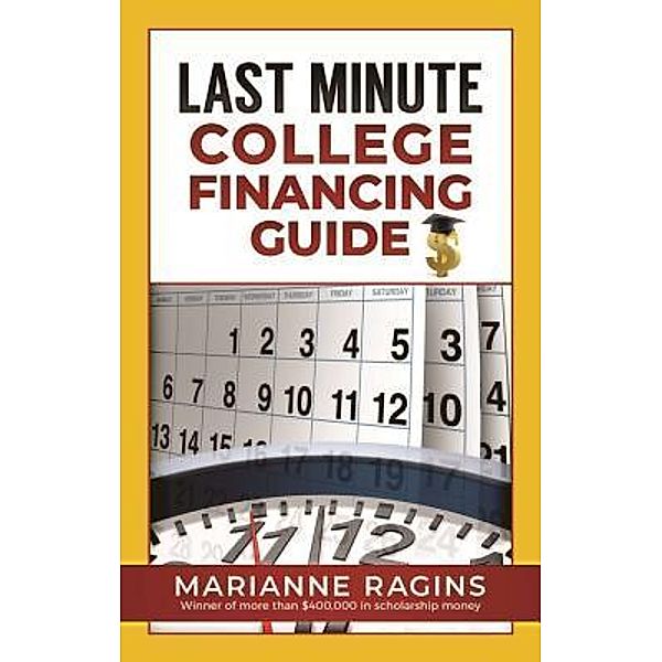 Last Minute College Financing Guide / The Scholarship Workshop LLC, Ragins Marianne