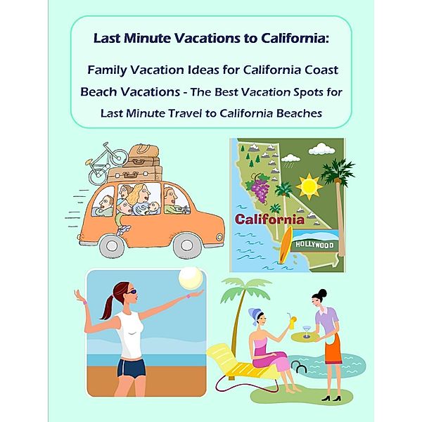 Last Minute Vacations In California:  Family Vacation Ideas for California Coast Beach Vacations - Best Vacation Spots for Last Minute Travel to California Beaches, Malibu Publishing Greenwood