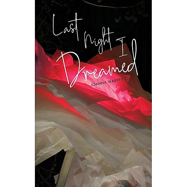 Last Night I Dreamed / Austin Macauley Publishers, Joanna Wakefield