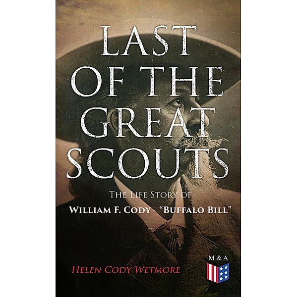 Last of the Great Scouts: The Life Story of William F. Cody - Buffalo Bill, Helen Cody Wetmore