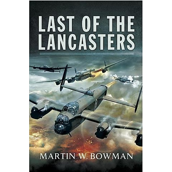 Last of the Lancasters, Martin W Bowman