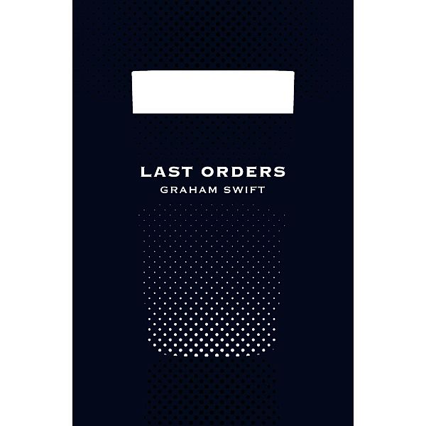 Last Orders (Picador 40th Anniversary Edition), Graham Swift