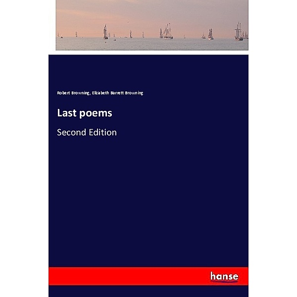 Last poems, Robert Browning, Elizabeth B. Browning