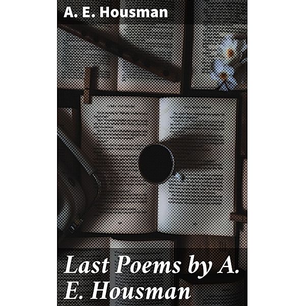 Last Poems by A. E. Housman, A. E. Housman
