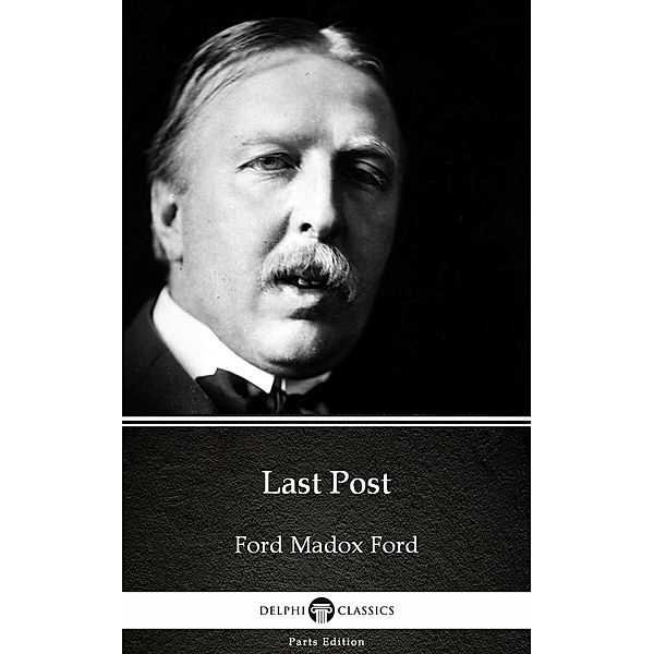 Last Post by Ford Madox Ford - Delphi Classics (Illustrated) / Delphi Parts Edition (Ford Madox Ford) Bd.28, Ford Madox Ford