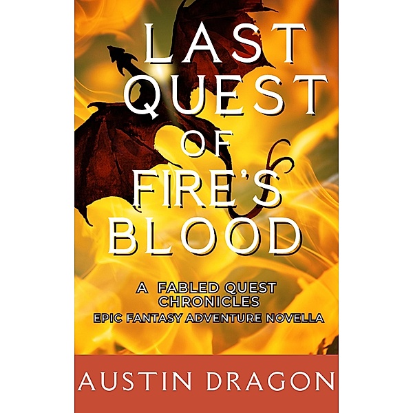 Last Quest of Fire's Blood (A Fabled Quest Chronicles Novella) / Fabled Quest Chronicles, Austin Dragon