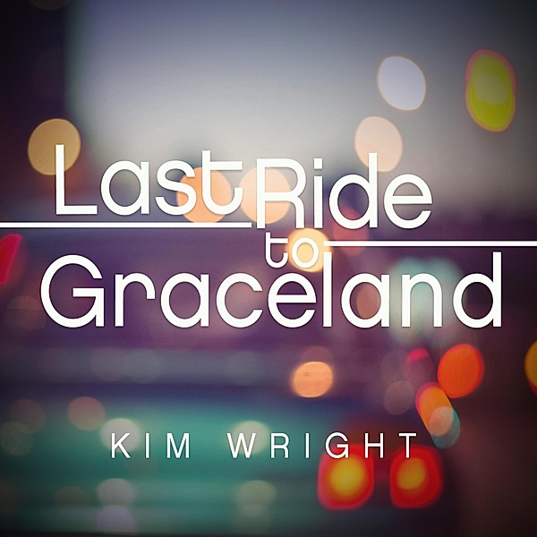 Last Ride to Graceland (Unabridged), Kim Wright