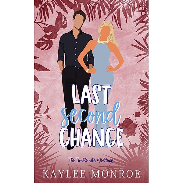 Last Second Chance (The Trouble with Weddings, #5) / The Trouble with Weddings, Kaylee Monroe
