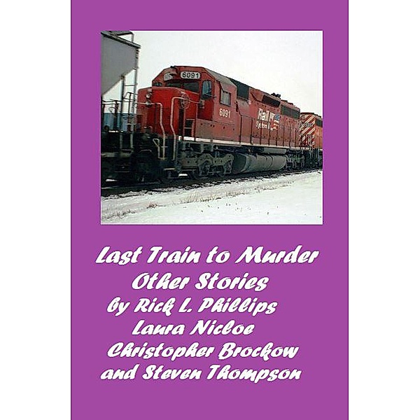 Last Train to Murder and Other Stories (The Joshua Adams Mysteries) / The Joshua Adams Mysteries, Rick L. Phillips, Laura Nicole, Steven Thompson, Christopher Brockow