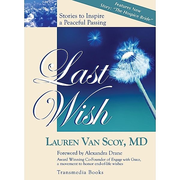 Last Wish: Stories to Inspire a Peaceful Passing (Updated Edition with New Hospice Story), M. D. Lauren van Scoy