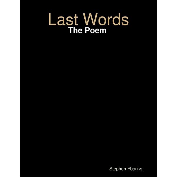 Last Words: The Poem, Stephen Ebanks