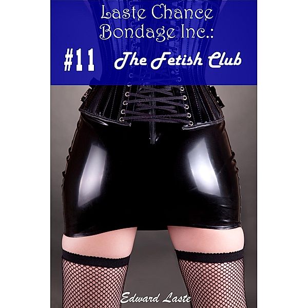 Laste Chance Bondage Inc.: The Fetish Club (Laste Chance Bondage Inc., #11), Edward Laste, L.L. Chance