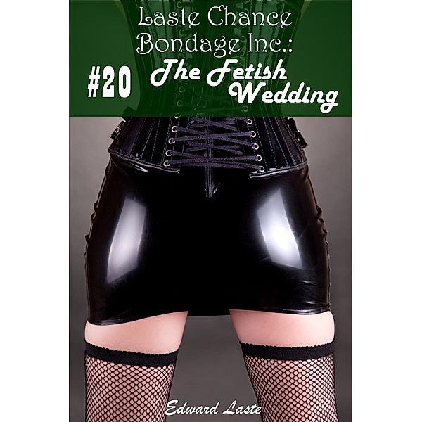 Laste Chance Bondage Inc.: The Fetish Wedding (Laste Chance Bondage Inc., #20), Edward Laste, L.L. Chance