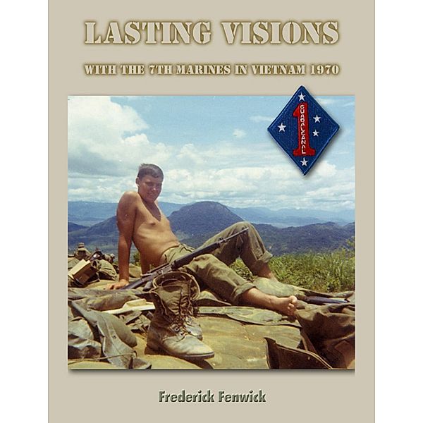 Lasting Visions: With the 7th Marines in Vietnam 1970, Frederick Fenwick