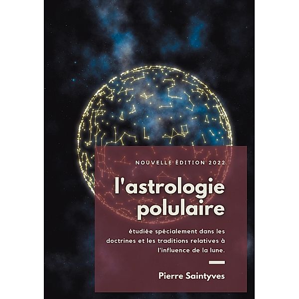 L'astrologie populaire étudiée spécialement dans les doctrines et les traditions relatives à l'influence de la lune., Pierre Saintyves