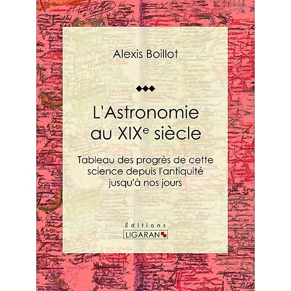 L'Astronomie au XIXe siècle, Alexis Boillot, Ligaran