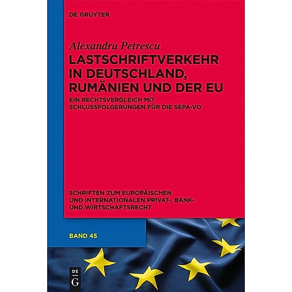 Lastschriftverkehr in Deutschland, Rumänien und der EU / Schriften zum Europäischen und Internationalen Privat-, Bank- und Wirtschaftsrecht Bd.45, Alexandru Petrescu