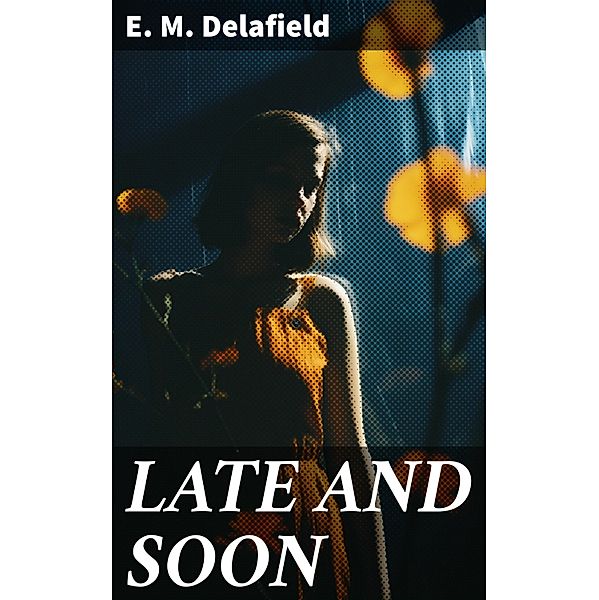 LATE AND SOON, E. M. Delafield