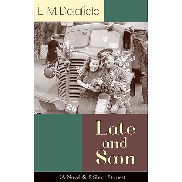Late and Soon (A Novel & 8 Short Stories), E. M. Delafield