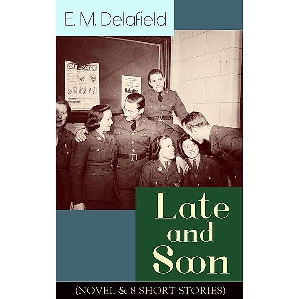 Late and Soon (NOVEL & 8 SHORT STORIES), E. M. Delafield