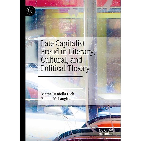 Late Capitalist Freud in Literary, Cultural, and Political Theory / Progress in Mathematics, Maria-Daniella Dick, Robbie McLaughlan