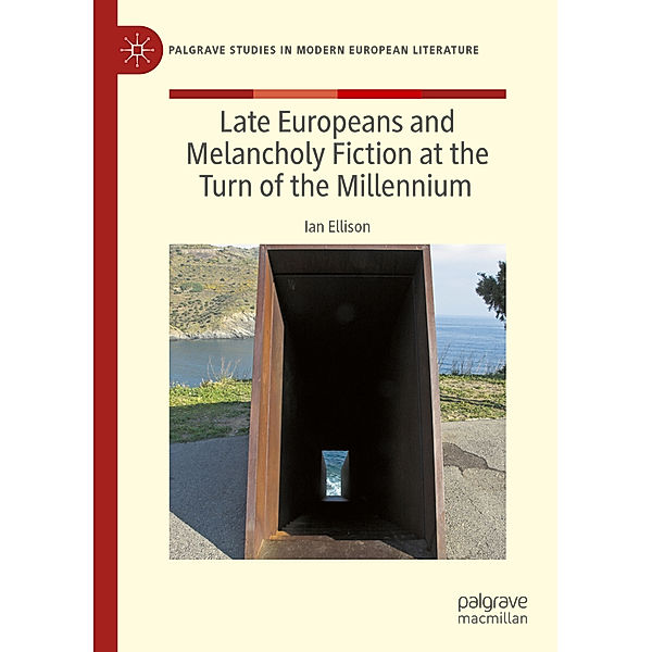 Late Europeans and Melancholy Fiction at the Turn of the Millennium, Ian Ellison