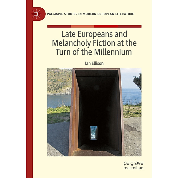 Late Europeans and Melancholy Fiction at the Turn of the Millennium, Ian Ellison