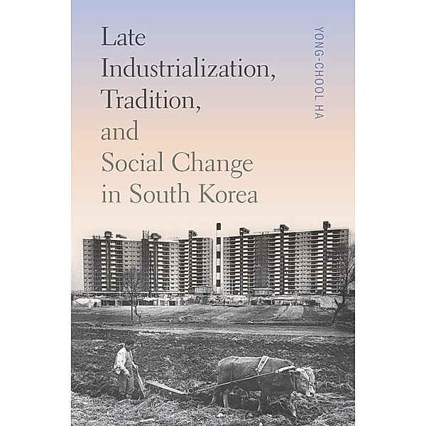 Late Industrialization, Tradition, and Social Change in South Korea / Korean Studies of the Henry M. Jackson School of International Studies, Yong-Chool Ha