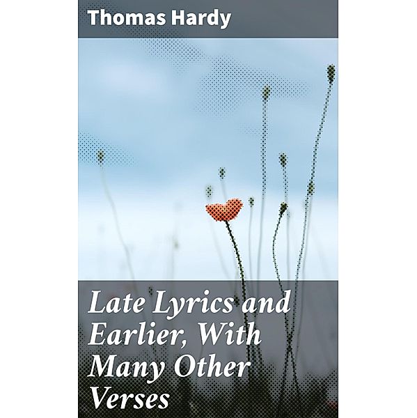 Late Lyrics and Earlier, With Many Other Verses, Thomas Hardy