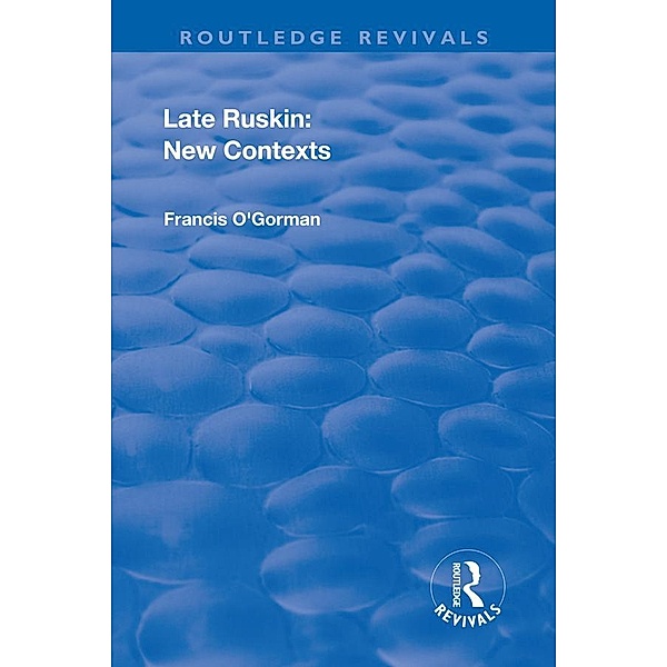 Late Ruskin: New Contexts / Routledge Revivals, Francis O'Gorman