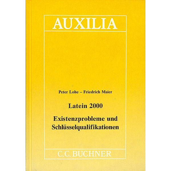 Latein 2000 - Existenzprobleme und Schlüsselqualifikationen, Peter Lohe, Friedrich Maier