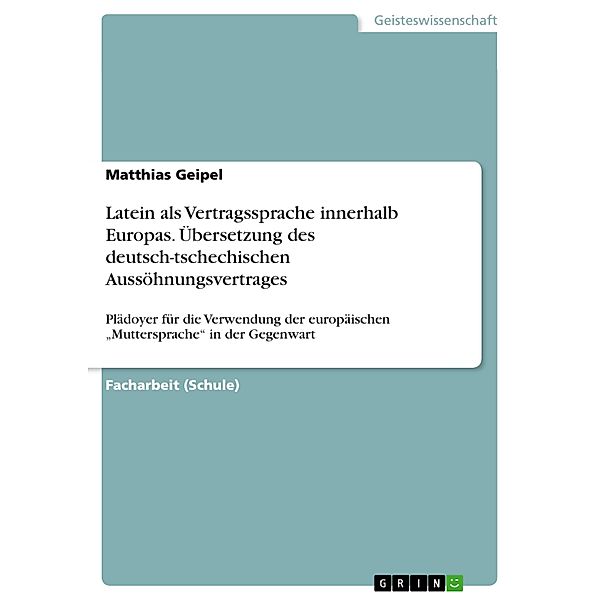 Latein als Vertragssprache innerhalb Europas. Übersetzung des deutsch-tschechischen Aussöhnungsvertrages, Matthias Geipel