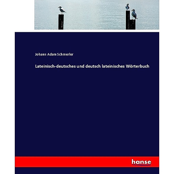 Lateinisch-deutsches und deutsch lateinisches Wörterbuch, Johann Adam Schmerler