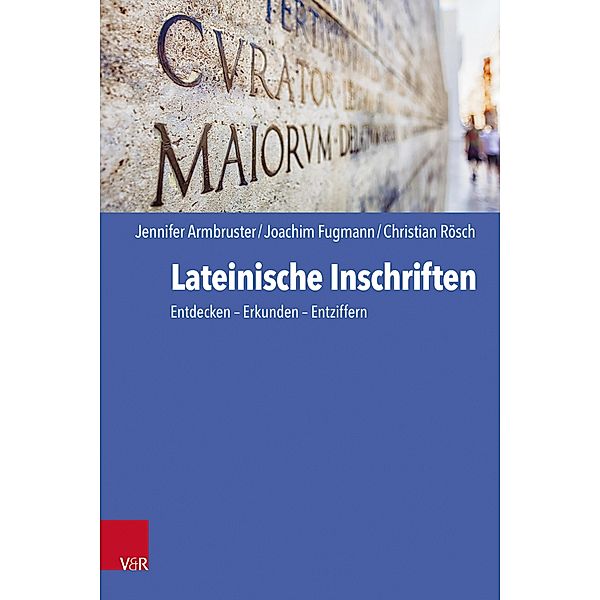 Lateinische Inschriften, Jennifer Armbruster, Joachim Fugmann, Christian Rösch