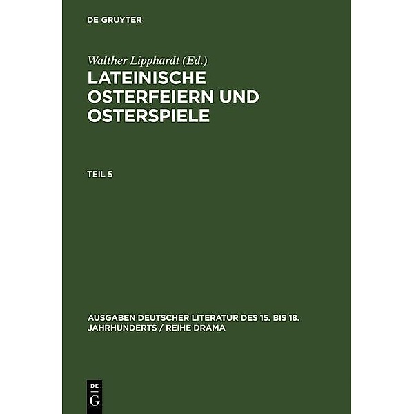 Lateinische Osterfeiern und Osterspiele V / Ausgaben deutscher Literatur des 15. bis 18. Jahrhunderts / Reihe Drama Bd.5/5