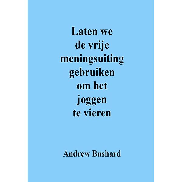 Laten we de vrije meningsuiting gebruiken om het joggen te vieren, Andrew Bushard