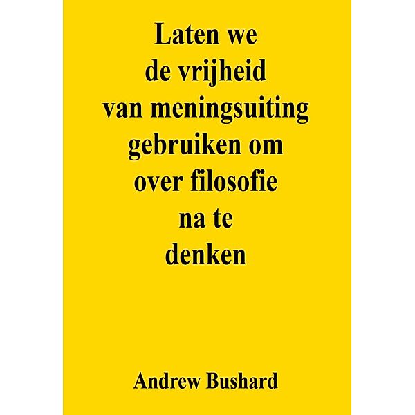 Laten we de vrijheid van meningsuiting gebruiken om over filosofie na te denken, Andrew Bushard