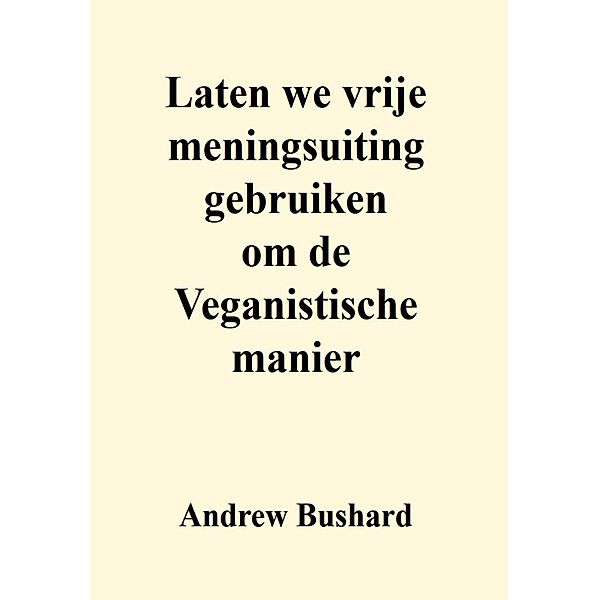 Laten we vrije meningsuiting gebruiken om de Veganistische manier, Andrew Bushard