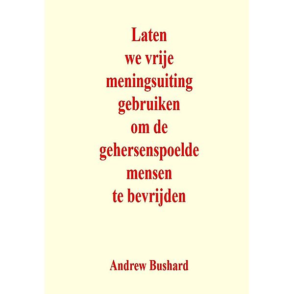 Laten we vrije meningsuiting gebruiken om de gehersenspoelde mensen te bevrijden, Andrew Bushard