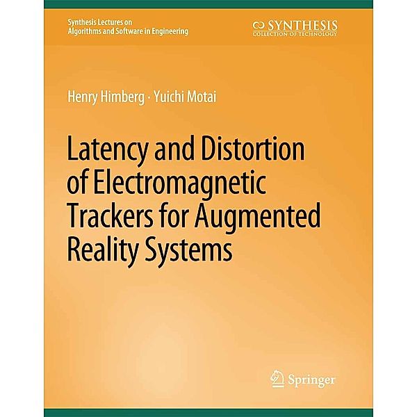 Latency and Distortion of Electromagnetic Trackers for Augmented Reality Systems / Synthesis Lectures on Algorithms and Software in Engineering, Henry Himberg, Yuichi Motai