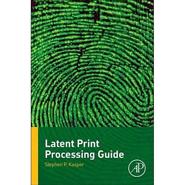 Latent Print Processing Guide, Stephen P. Kasper