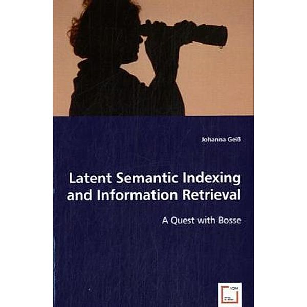 Latent Semantic Indexing and Information Retrieval, Johanna Geiß