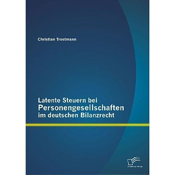 Latente Steuern bei Personengesellschaften im deutschen Bilanzrecht, Christian Trostmann