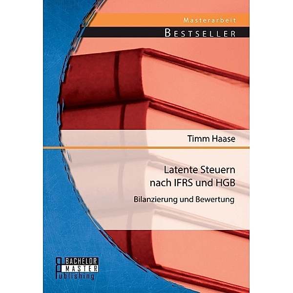 Latente Steuern nach IFRS und HGB: Bilanzierung und Bewertung, Timm Haase
